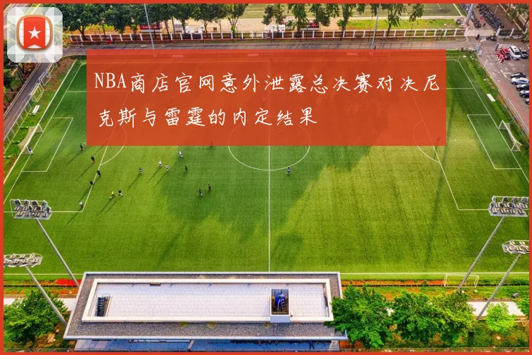 NBA商店官网意外泄露总决赛对决尼克斯与雷霆的内定结果